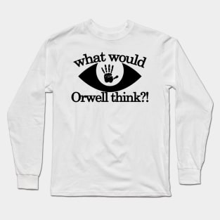 What would Orwell think Long Sleeve T-Shirt